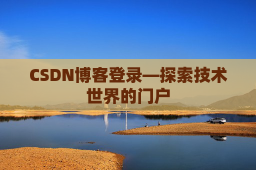 CSDN博客登录—探索技术世界的门户